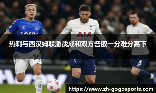 热刺与西汉姆联激战成和双方各取一分难分高下